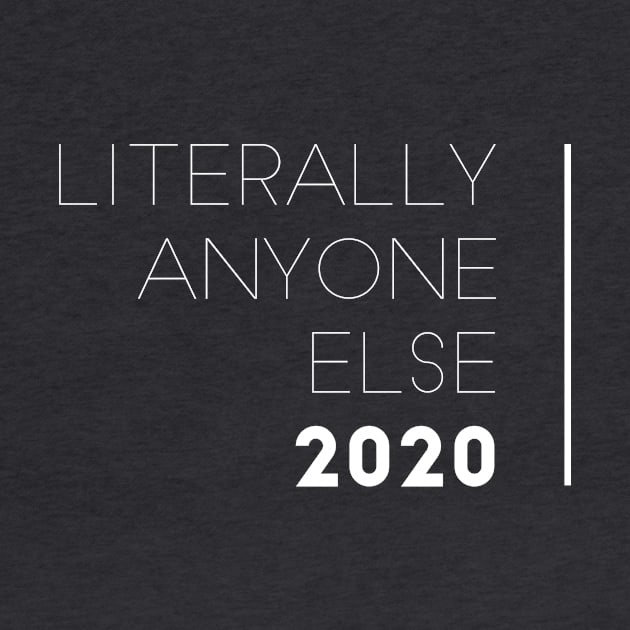 Literally Anyone Else 2020 by mike11209